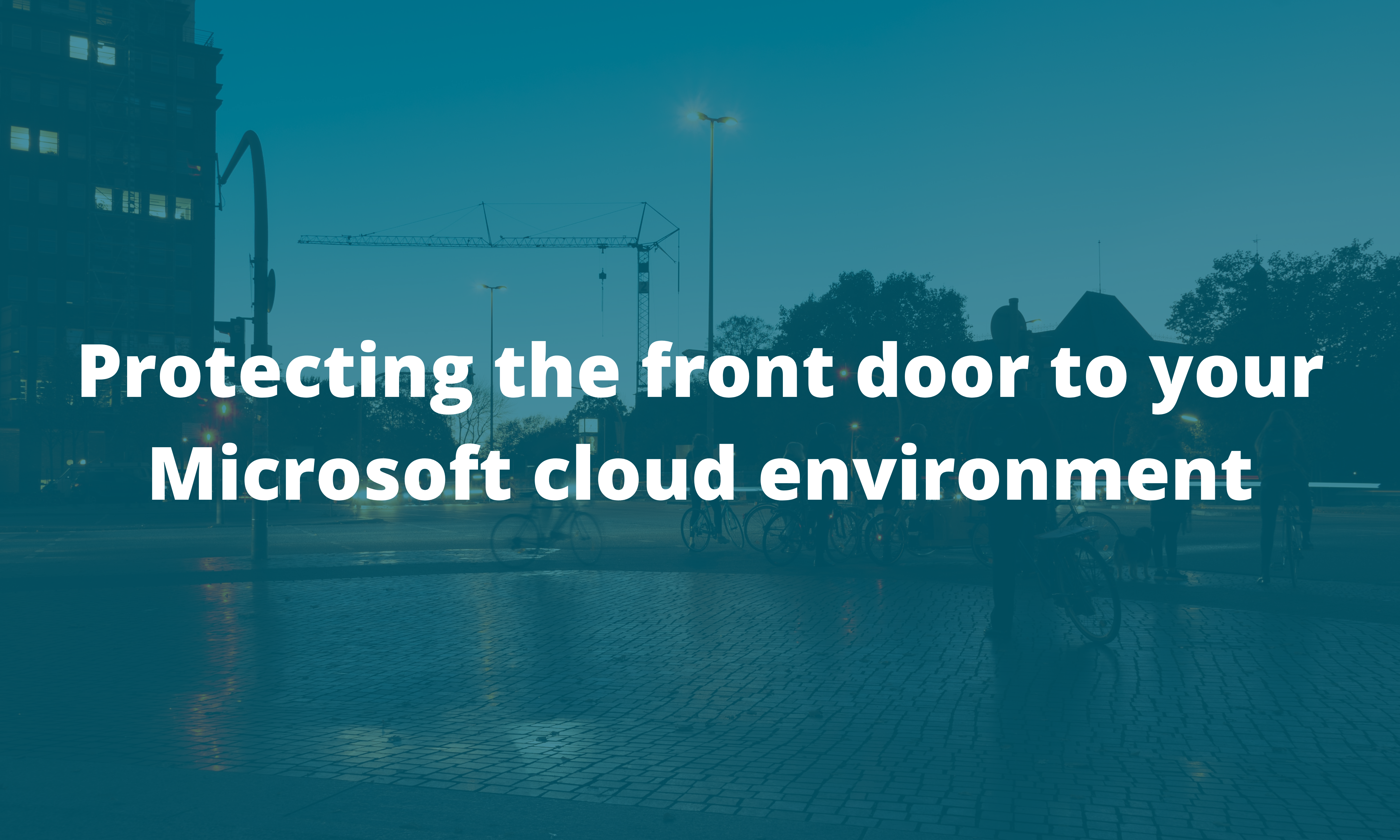 Protecting the front door to your Microsoft cloud environment