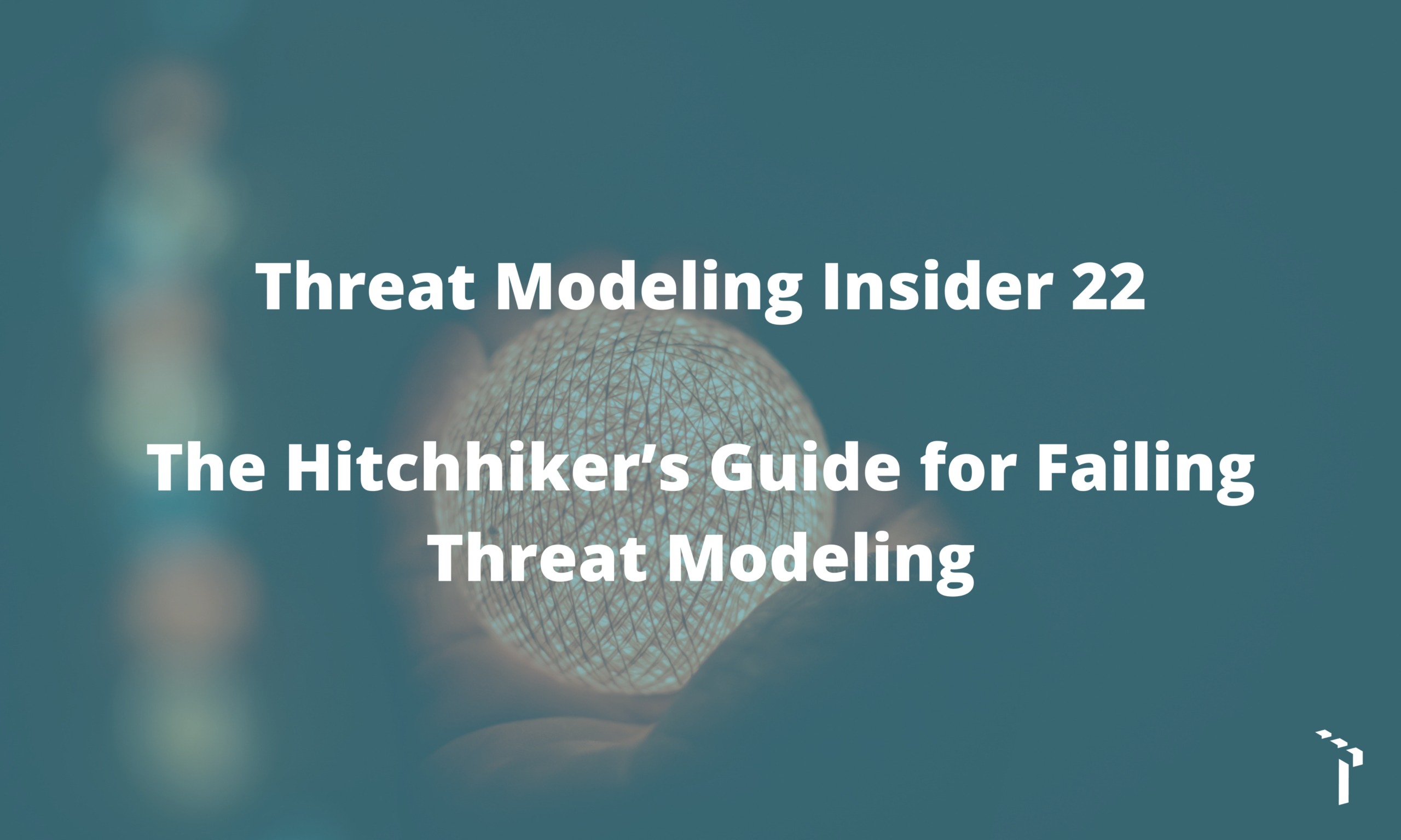 TMI newsletter 22 – The Hitchhiker’s Guide for Failing Threat Modeling