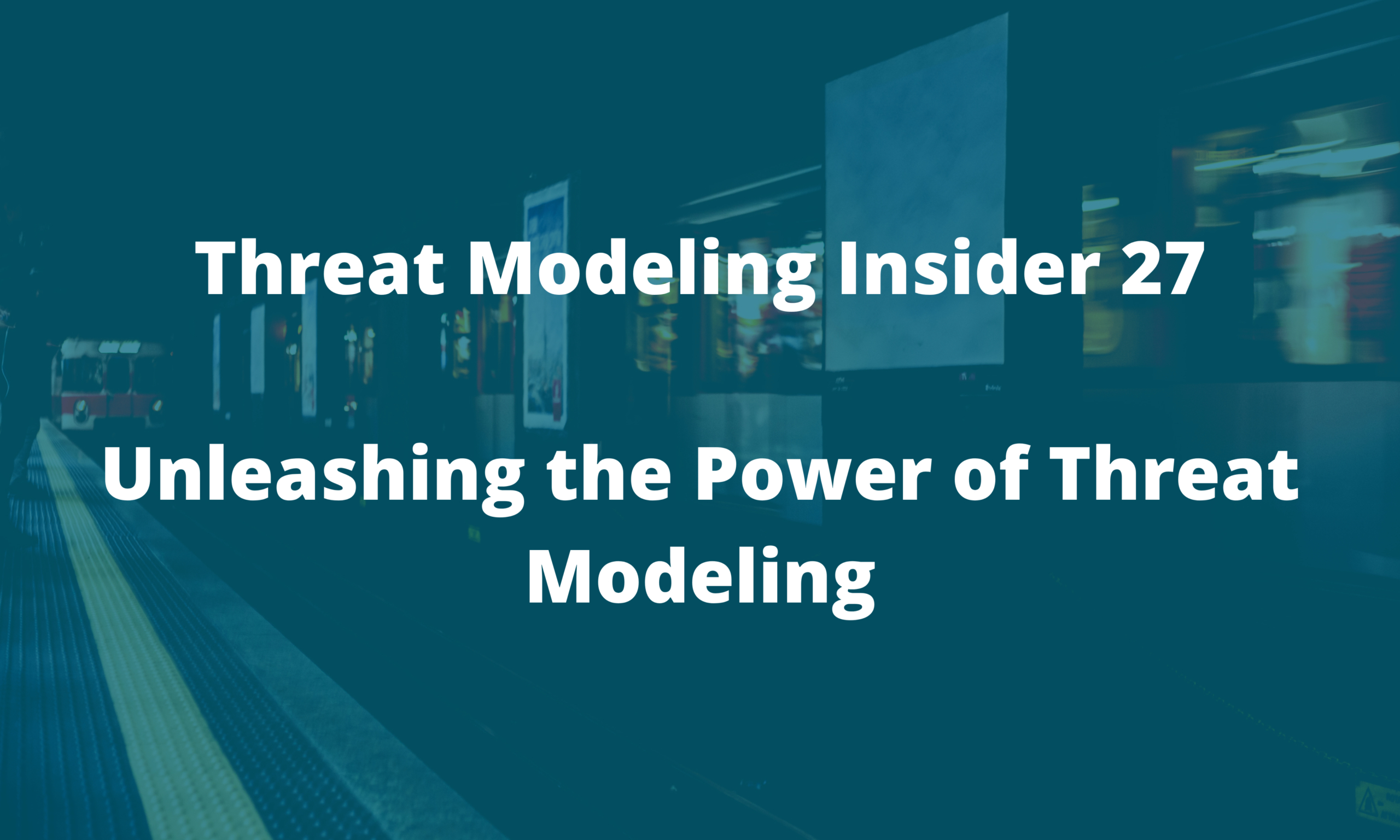 TMI newsletter 27 – Unleashing the Power of Threat Modeling: Overcoming Challenges, Building Community, and Driving Adoption