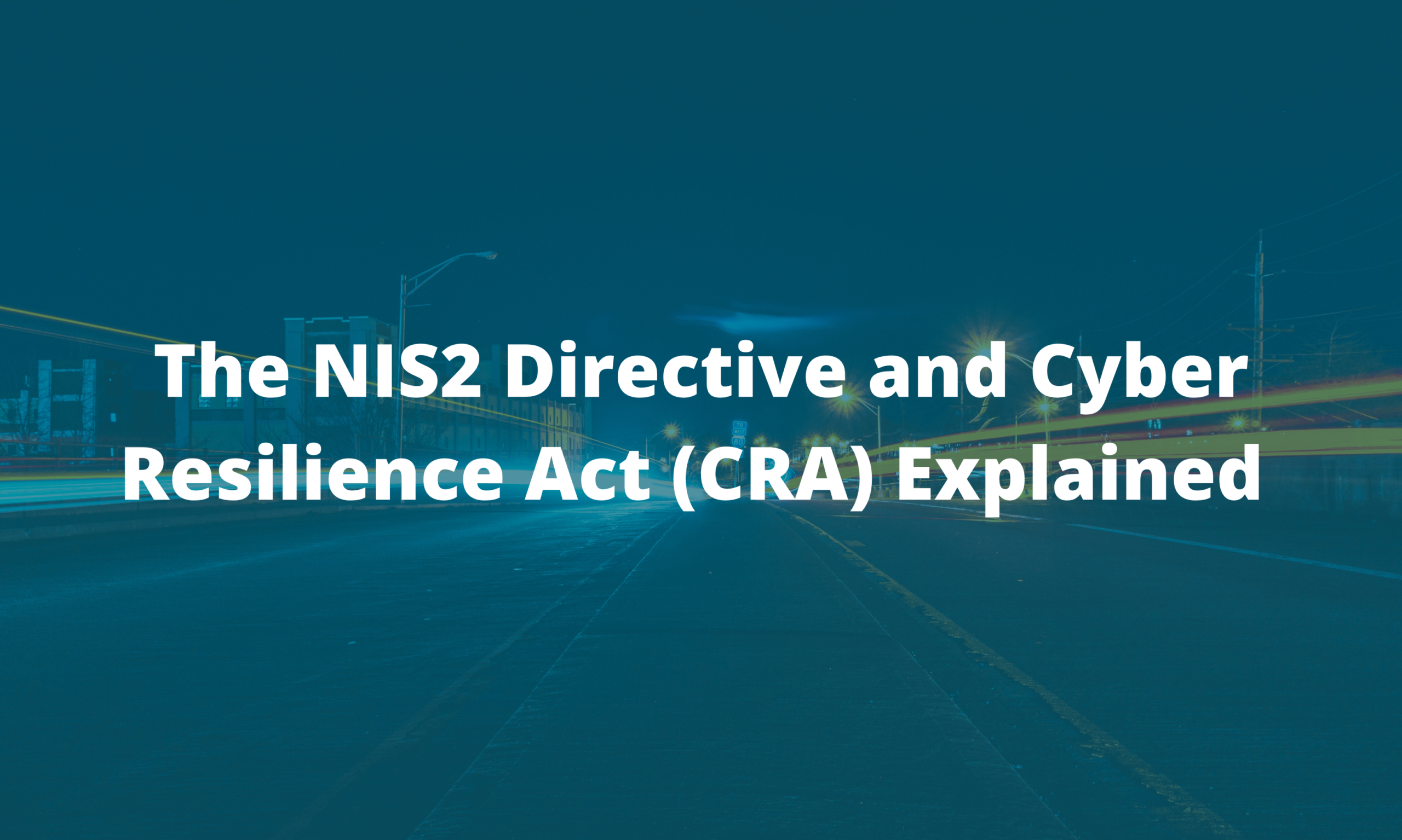 The NIS2 Directive and Cyber Resilience Act (CRA) Explained