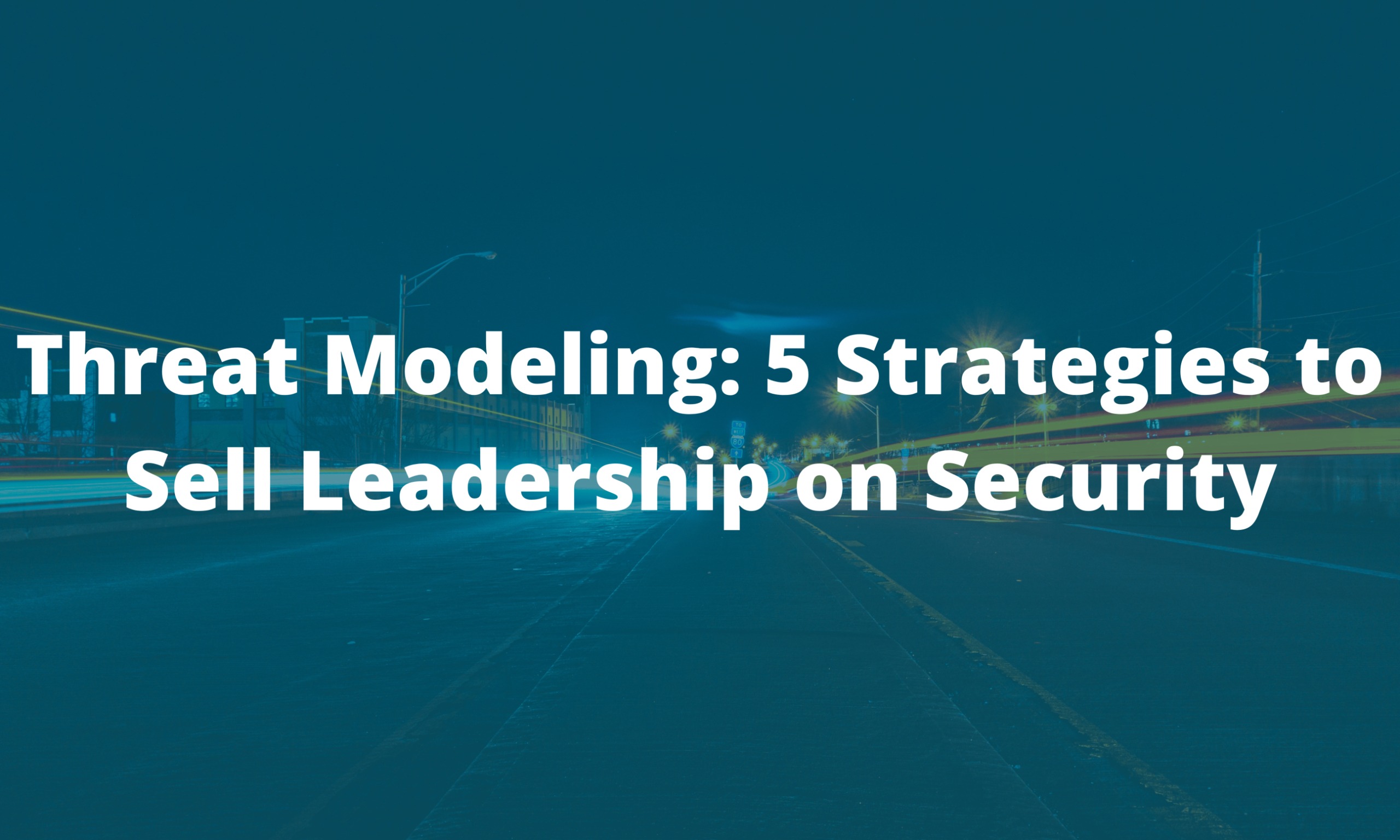 Threat Modeling: 5 Strategies to Sell Leadership on Security