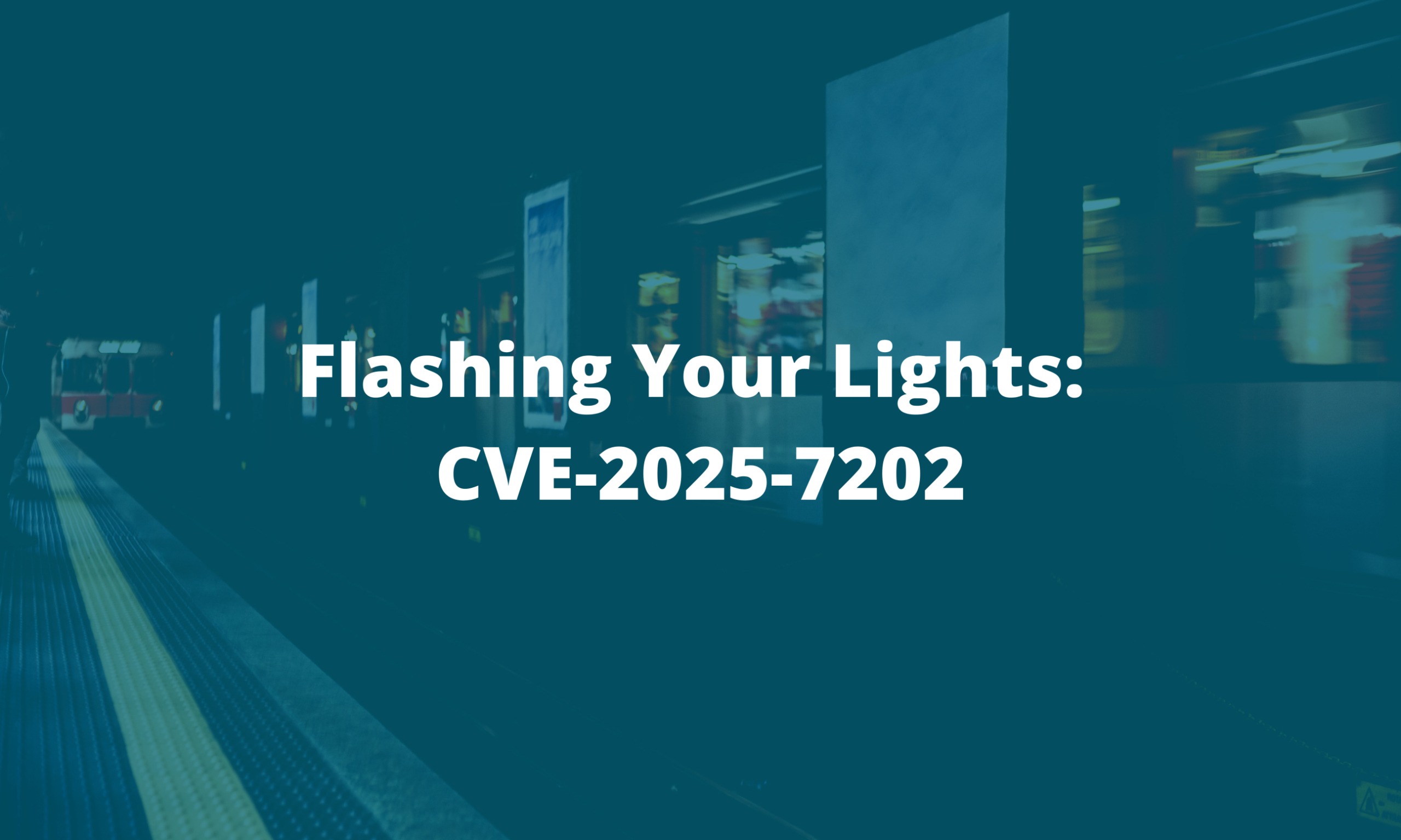 Flashing Your Lights: CVE-2025-7202