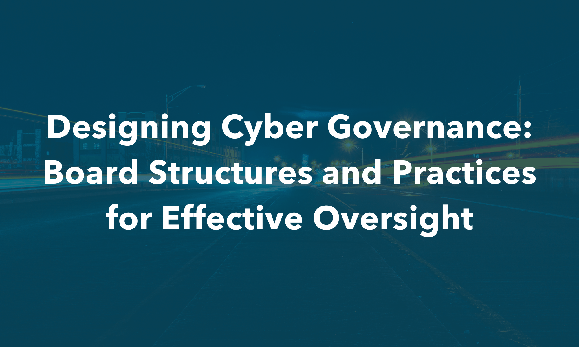Designing Cyber Governance: Board Structures and Practices for Effective Oversight