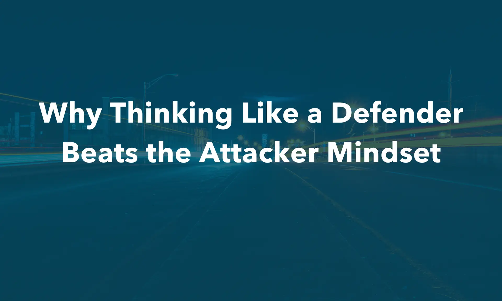Why Thinking Like a Defender Beats the Attacker Mindset