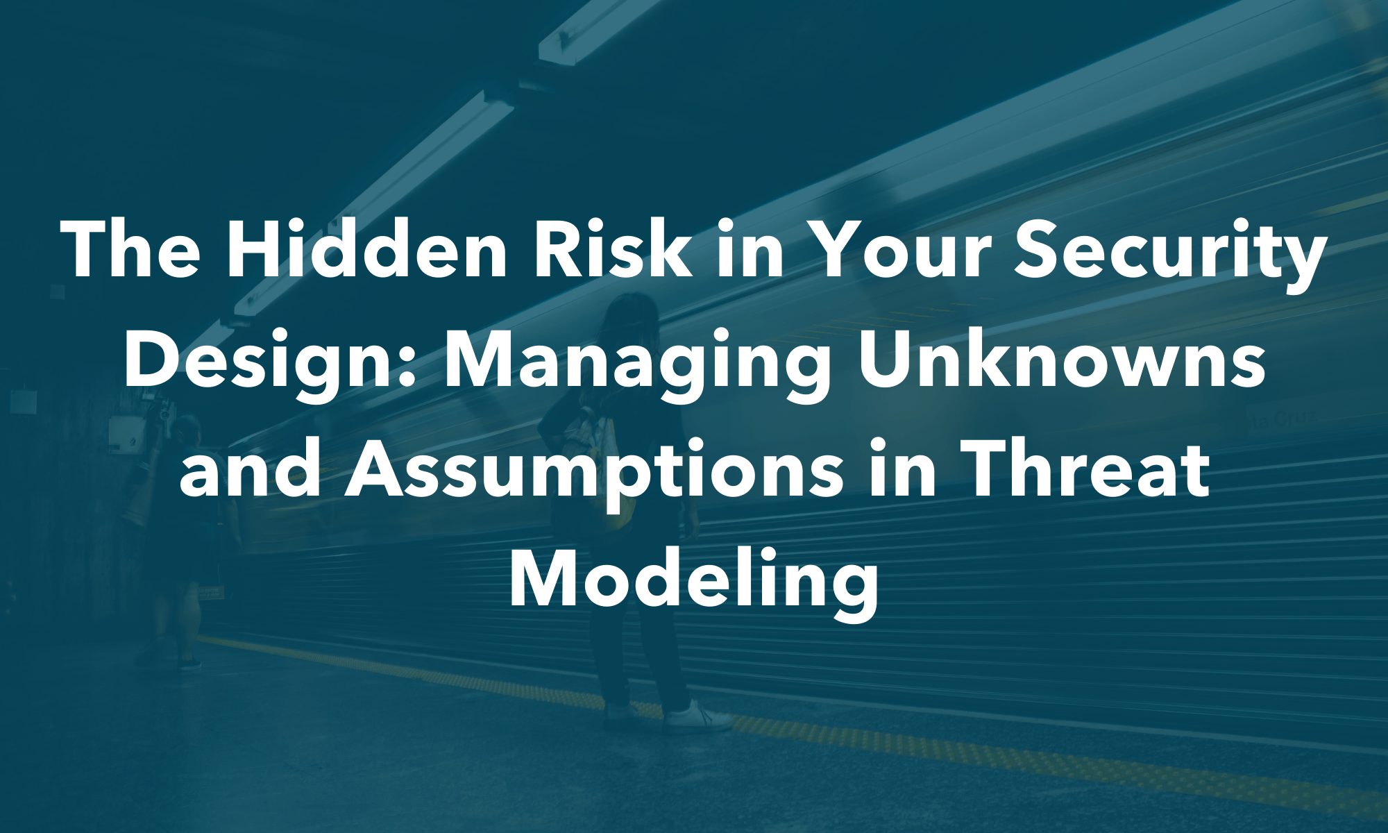 The Hidden Risk in Your Security Design: Managing Unknowns and Assumptions in Threat Modeling